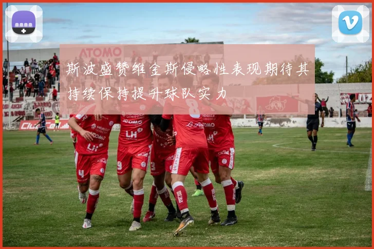 斯波盛赞维金斯侵略性表现期待其持续保持提升球队实力