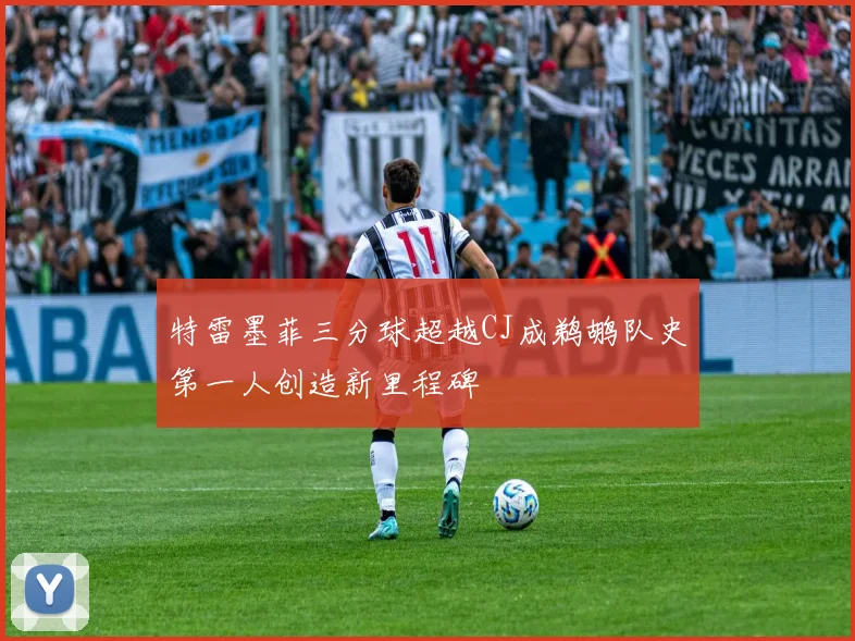 特雷墨菲三分球超越CJ成鹈鹕队史第一人创造新里程碑