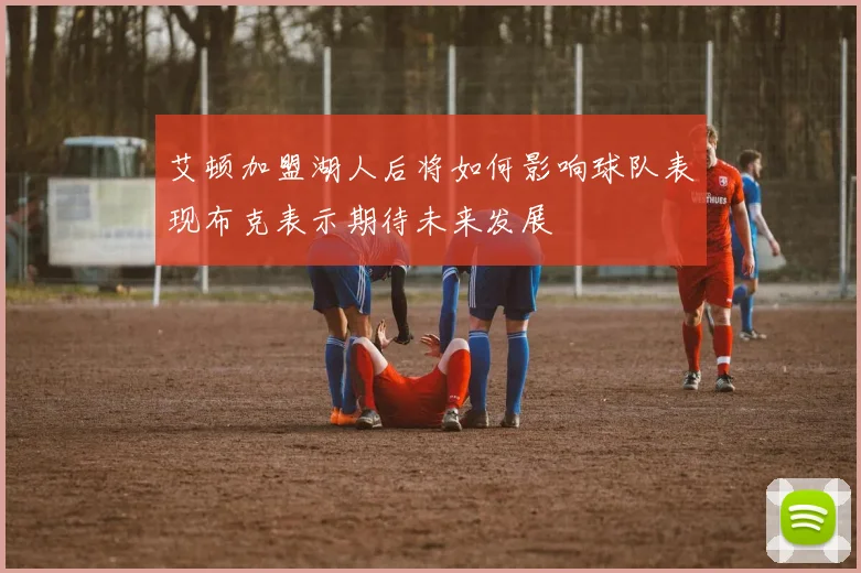 艾顿加盟湖人后将如何影响球队表现布克表示期待未来发展